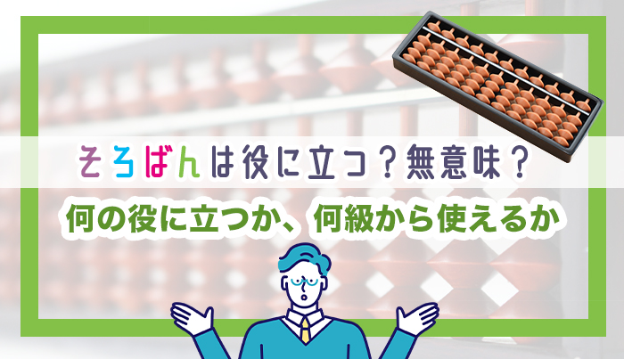 そろばんは役に立つ?無意味?何の役に立つか、何級から使えるか解説